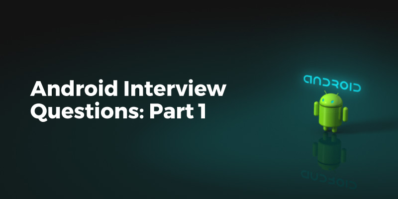 Android interview questions: Part 1